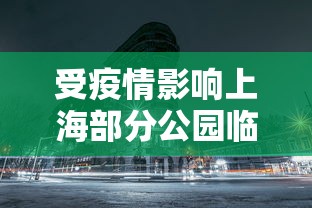 受疫情影响上海部分公园临时闭园/疫情期间上海公园开放吗