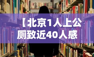 【北京1人上公厕致近40人感染,北京公厕事件】