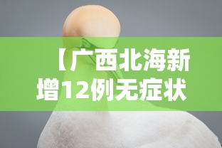 【广西北海新增12例无症状者,广西北海确诊一例】