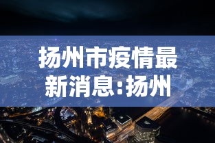 扬州市疫情最新消息:扬州市疫情信息