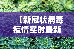 【新冠状病毒疫情实时最新/新冠状病毒疫情实时最新消息】