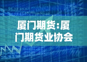 厦门期货:厦门期货业协会