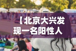 【北京大兴发现一名阳性人员,北京大兴出现确诊病例】