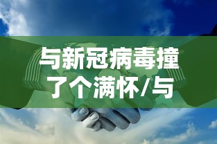 与新冠病毒撞了个满怀/与新冠擦肩而过