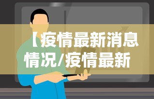 【疫情最新消息情况/疫情最新消息情况通报】
