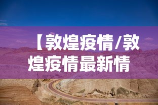 【敦煌疫情/敦煌疫情最新情况】
