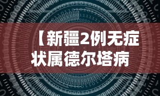【新疆2例无症状属德尔塔病毒,新疆新增2例无症状感染】
