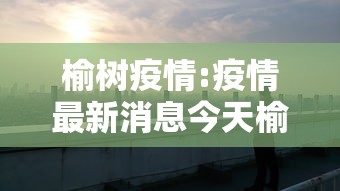 榆树疫情:疫情最新消息今天榆树市