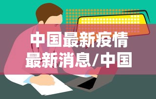 中国最新疫情最新消息/中国最新疫情最新消息今天新增多少
