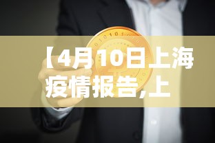 【4月10日上海疫情报告,上海四月疫情】