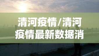 清河疫情/清河疫情最新数据消息