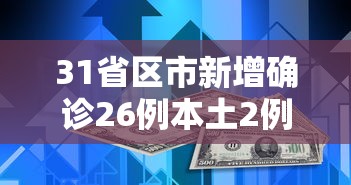 31省区市新增确诊26例本土2例/31省区市新增本土确诊21例