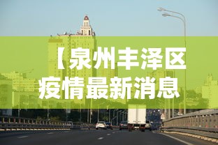 【泉州丰泽区疫情最新消息/泉州丰泽区疫情最新消息通知】