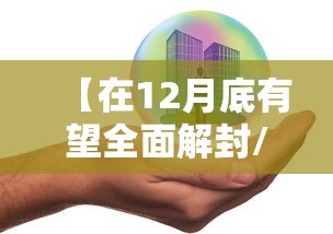 【在12月底有望全面解封/12月份又封城嘛】