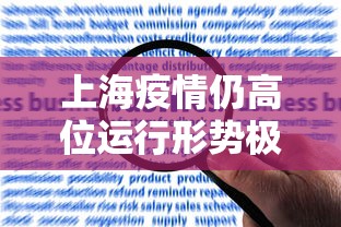 上海疫情仍高位运行形势极其严峻/上海疫情形势可能更为严峻 上海疫情仍高位运行形势极其严峻/上海疫情形势可能更为严峻