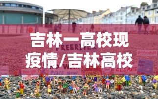 吉林一高校现疫情/吉林高校返校最新通知 吉林一高校现疫情/吉林高校返校最新通知