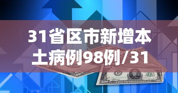31省区市新增本土病例98例/31省市区新增本土病例29例 31省区市新增本土病例98例/31省市区新增本土病例29例