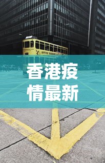 香港疫情最新动态（香港疫情最新消息新增）