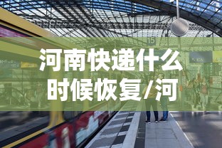 河南快递什么时候恢复/河南快递何时恢复