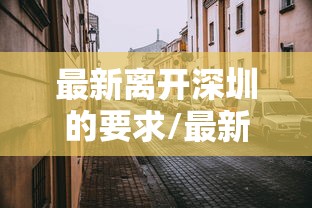 最新离开深圳的要求/最新离开深圳的要求是什么? 最新离开深圳的要求/最新离开深圳的要求是什么?