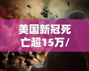 美国新冠死亡超15万/美国新冠死亡30万人