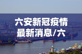 六安新冠疫情最新消息/六安新冠疫情最新情况