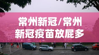 常州新冠/常州新冠疫苗放屁多