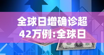 全球日增确诊超42万例:全球日增确诊超299万 全球日增确诊超42万例:全球日增确诊超299万