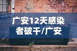 广安12天感染者破千/广安感染肺炎最新消息 广安12天感染者破千/广安感染肺炎最新消息
