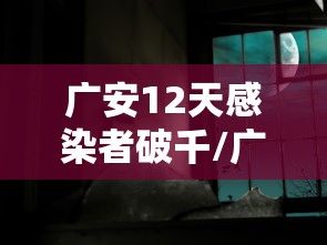 广安12天感染者破千/广安感染肺炎最新消息 广安12天感染者破千/广安感染肺炎最新消息