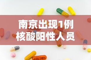 南京出现1例核酸阳性人员:南京疑似阳性 南京出现1例核酸阳性人员:南京疑似阳性