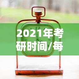 2021年考研时间/每年什么时间考研