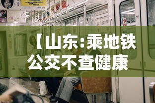 【山东:乘地铁公交不查健康码、核酸/山东地铁可以用支付宝吗】