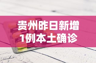 贵州昨日新增1例本土确诊（贵州新增一例）