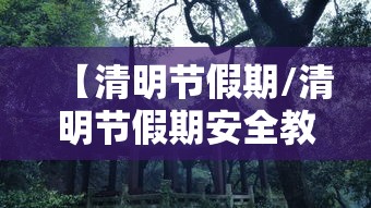 【清明节假期/清明节假期安全教育】 【清明节假期/清明节假期安全教育】