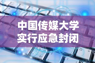 中国传媒大学实行应急封闭管理
