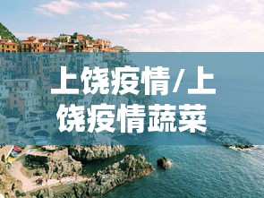 上饶疫情/上饶疫情蔬菜配送情况 上饶疫情/上饶疫情蔬菜配送情况