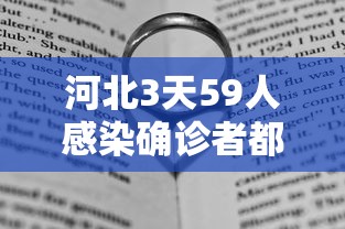 河北3天59人感染确诊者都去过哪?（河北感染者活动轨迹）