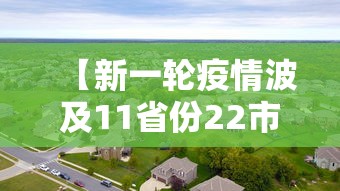 【新一轮疫情波及11省份22市,疫情已波及14省】