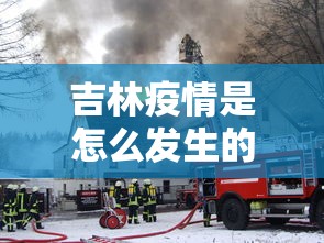 吉林疫情是怎么发生的/吉林疫情是怎么回事