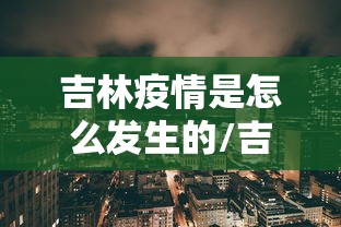 吉林疫情是怎么发生的/吉林疫情是怎么回事 吉林疫情是怎么发生的/吉林疫情是怎么回事