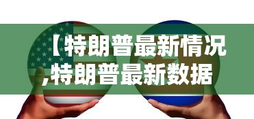 【特朗普最新情况,特朗普最新数据消息】