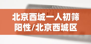 北京西城一人初筛阳性/北京西城区出现一例