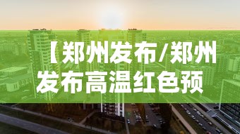 【郑州发布/郑州发布高温红色预警】