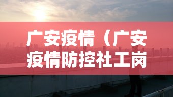 广安疫情（广安疫情防控社工岗失业金）