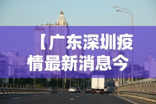 【广东深圳疫情最新消息今天,广东深圳疫情最新通告】 【广东深圳疫情最新消息今天,广东深圳疫情最新通告】
