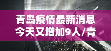 青岛疫情最新消息今天又增加9人/青岛疫情最新消息确诊 青岛疫情最新消息今天又增加9人/青岛疫情最新消息确诊