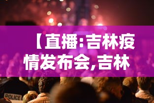 【直播:吉林疫情发布会,吉林发布最新】