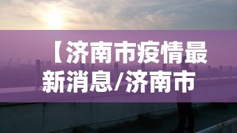 【济南市疫情最新消息/济南市疫情报告】