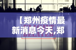 【郑州疫情最新消息今天,郑州疫情最新情况今天】